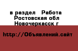  в раздел : Работа . Ростовская обл.,Новочеркасск г.